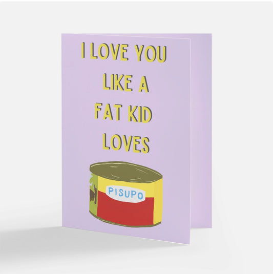 PREMIUM ‘I love you like a fat kid loves Pisupo’ Card and Matching Envelope